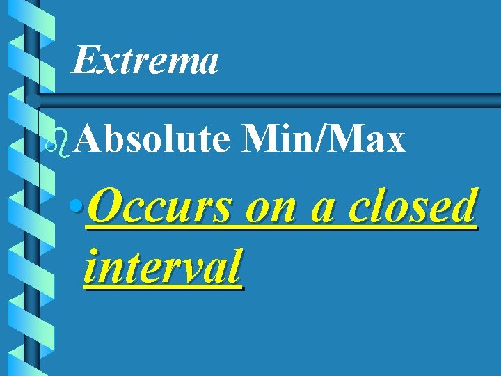 Extrema b. Absolute Min/Max • Occurs on a closed interval 