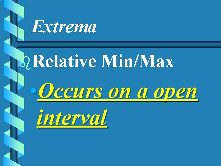 Extrema b. Relative Min/Max • Occurs on a open interval 