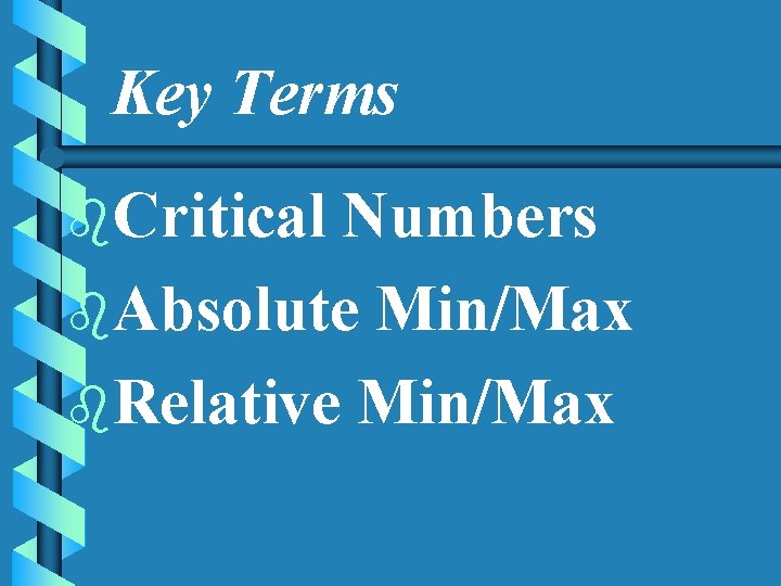 Key Terms b. Critical Numbers b. Absolute Min/Max b. Relative Min/Max 