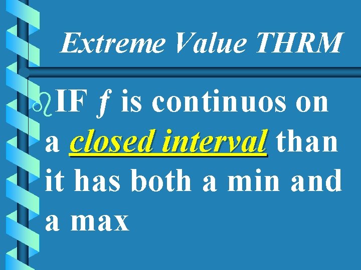 Extreme Value THRM b. IF ƒ is continuos on a closed interval than it