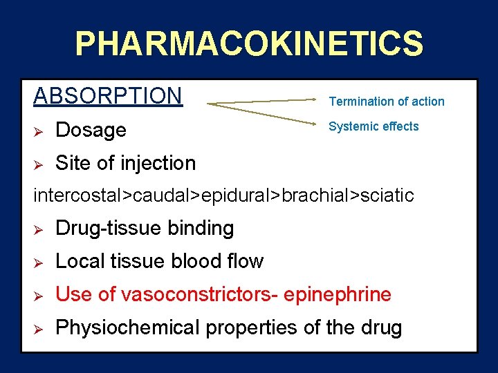 PHARMACOKINETICS ABSORPTION Ø Dosage Ø Site of injection Termination of action Systemic effects intercostal>caudal>epidural>brachial>sciatic