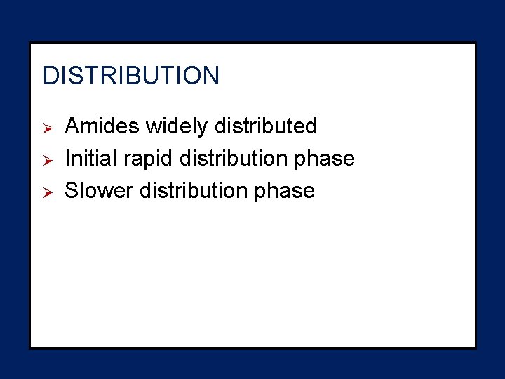 DISTRIBUTION Ø Ø Ø Amides widely distributed Initial rapid distribution phase Slower distribution phase