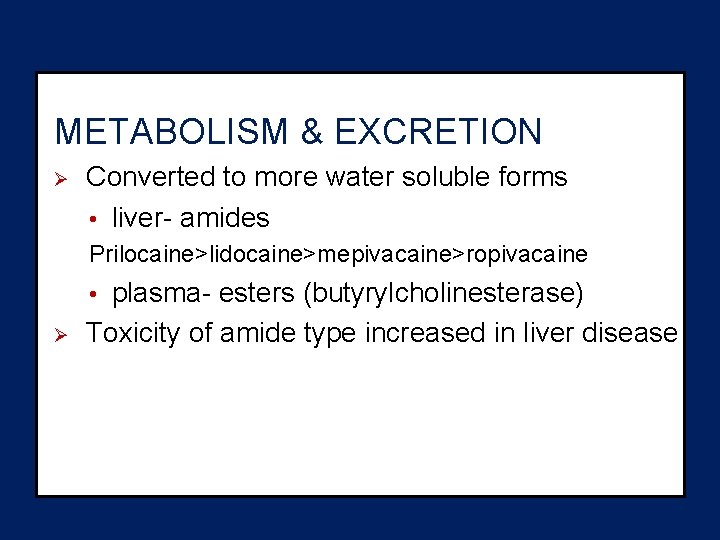 METABOLISM & EXCRETION Ø Converted to more water soluble forms • liver- amides Prilocaine>lidocaine>mepivacaine>ropivacaine