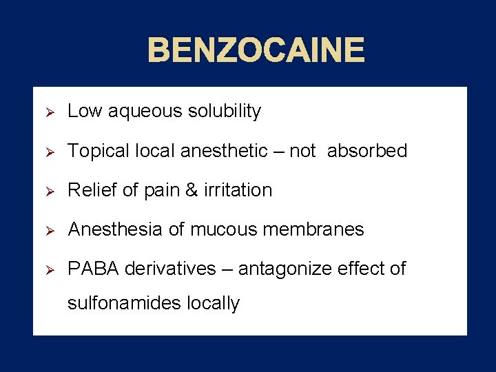 BENZOCAINE Ø Low aqueous solubility Ø Topical local anesthetic – not absorbed Ø Relief