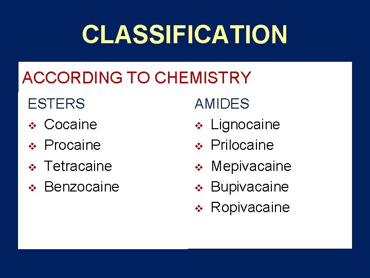 CLASSIFICATION ACCORDING TO CHEMISTRY ESTERS v Cocaine v Procaine v Tetracaine v Benzocaine AMIDES