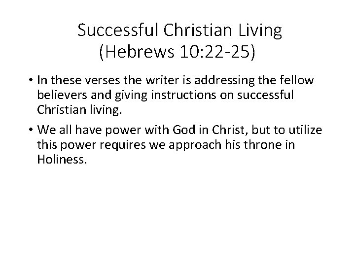 Successful Christian Living (Hebrews 10: 22 -25) • In these verses the writer is