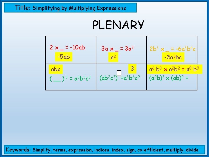 Title: Simplifying by Multiplying Expressions PLENARY 2 x _ = -10 ab -5 ab