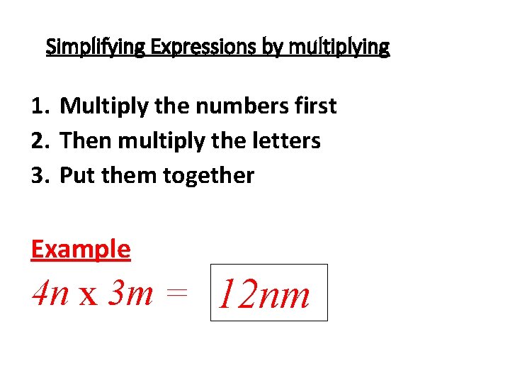 Simplifying Expressions by multiplying 1. Multiply the numbers first 2. Then multiply the letters