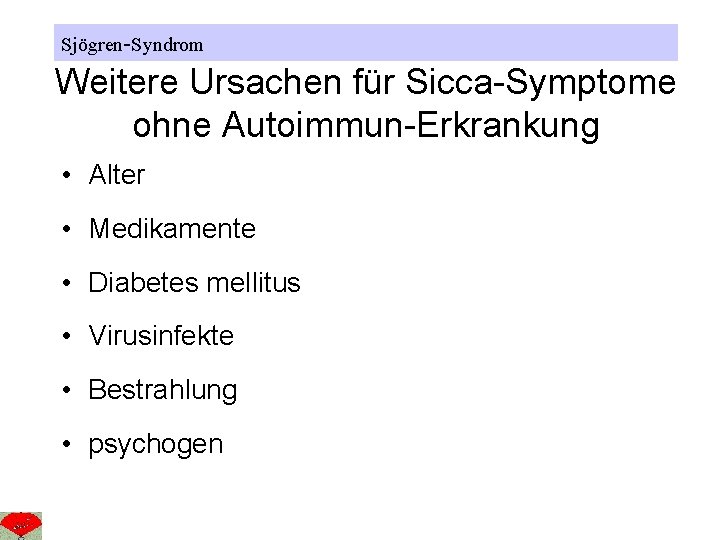 Sjögren-Syndrom Weitere Ursachen für Sicca-Symptome ohne Autoimmun-Erkrankung • Alter • Medikamente • Diabetes mellitus