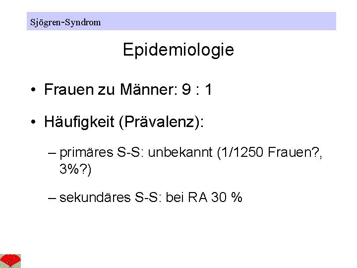 Sjögren-Syndrom Epidemiologie • Frauen zu Männer: 9 : 1 • Häufigkeit (Prävalenz): – primäres