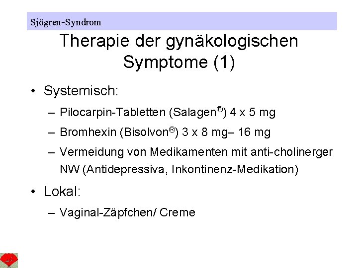 Sjögren-Syndrom Therapie der gynäkologischen Symptome (1) • Systemisch: – Pilocarpin-Tabletten (Salagen®) 4 x 5