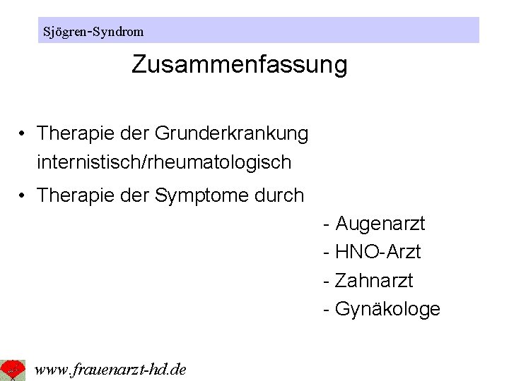 Sjögren-Syndrom Zusammenfassung • Therapie der Grunderkrankung internistisch/rheumatologisch • Therapie der Symptome durch - Augenarzt