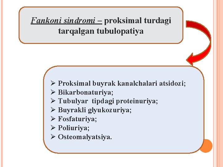 Fankoni sindromi – proksimal turdagi tarqalgan tubulopatiya Ø Proksimal buyrak kanalchalari atsidozi; Ø Bikarbonaturiya;