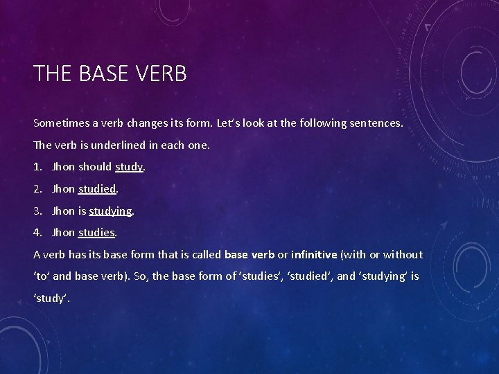 THE BASE VERB Sometimes a verb changes its form. Let’s look at the following