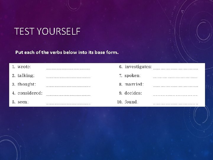 TEST YOURSELF Put each of the verbs below into its base form. 
