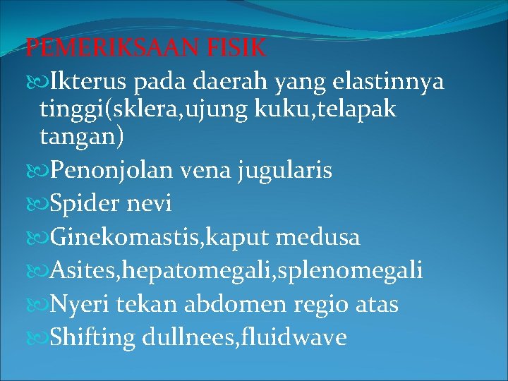 PEMERIKSAAN FISIK Ikterus pada daerah yang elastinnya tinggi(sklera, ujung kuku, telapak tangan) Penonjolan vena