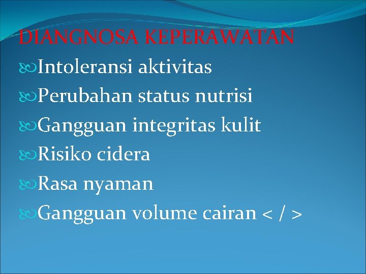 DIANGNOSA KEPERAWATAN Intoleransi aktivitas Perubahan status nutrisi Gangguan integritas kulit Risiko cidera Rasa nyaman