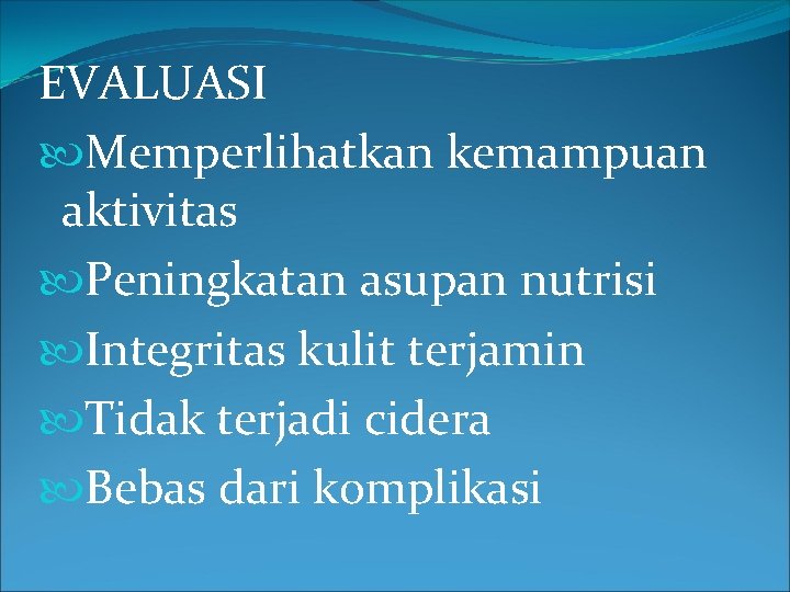 EVALUASI Memperlihatkan kemampuan aktivitas Peningkatan asupan nutrisi Integritas kulit terjamin Tidak terjadi cidera Bebas