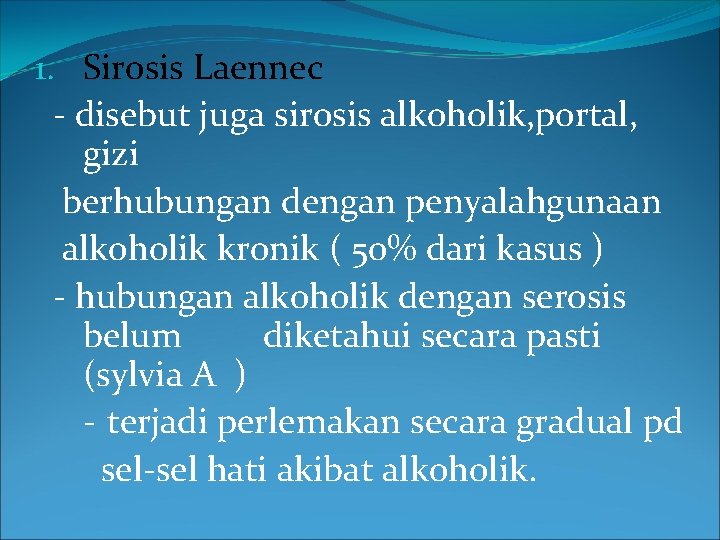 1. Sirosis Laennec - disebut juga sirosis alkoholik, portal, gizi berhubungan dengan penyalahgunaan alkoholik