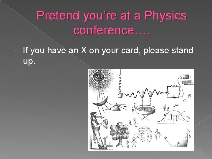 Pretend you’re at a Physics conference…. If you have an X on your card,