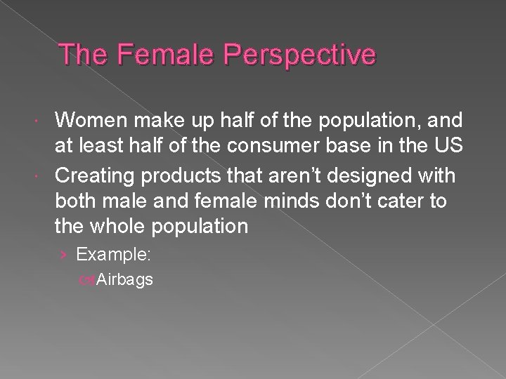 The Female Perspective Women make up half of the population, and at least half