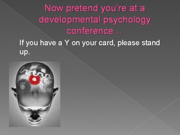 Now pretend you’re at a developmental psychology conference… If you have a Y on