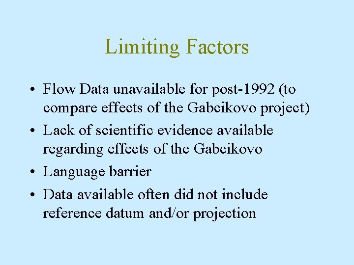 Limiting Factors • Flow Data unavailable for post-1992 (to compare effects of the Gabcikovo
