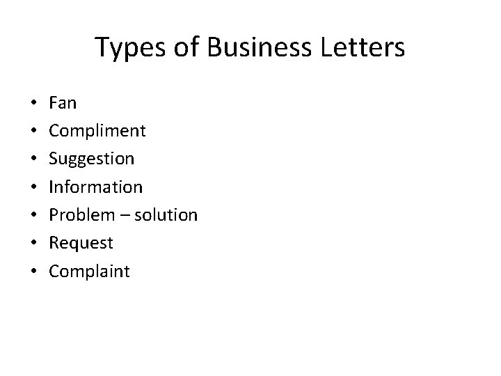 Types of Business Letters • • Fan Compliment Suggestion Information Problem – solution Request