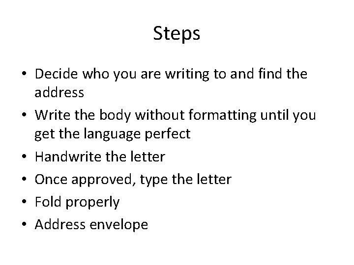 Steps • Decide who you are writing to and find the address • Write