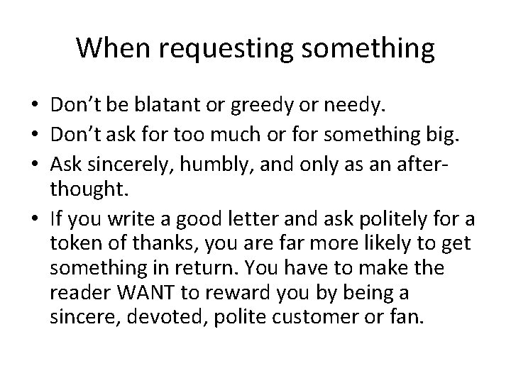 When requesting something • Don’t be blatant or greedy or needy. • Don’t ask