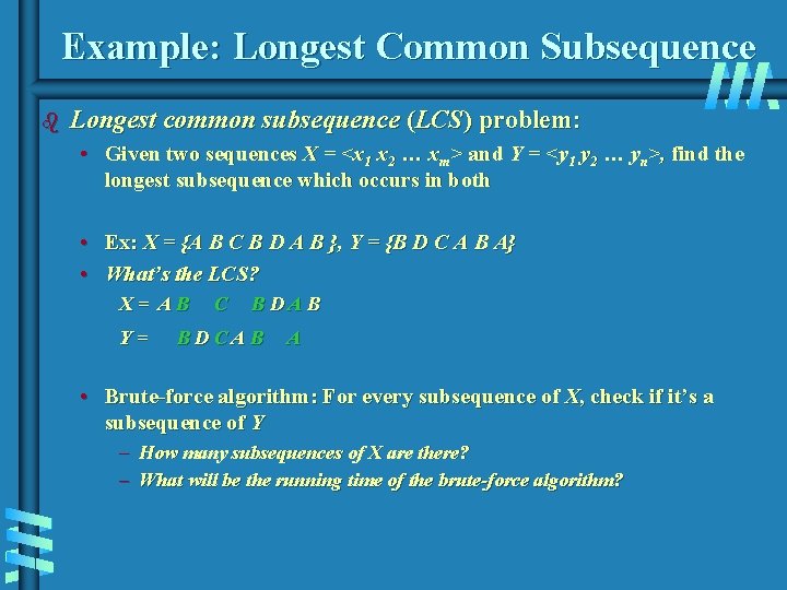 Example: Longest Common Subsequence b Longest common subsequence (LCS) problem: • Given two sequences Example: Longest Common Subsequence b Longest common subsequence (LCS) problem: • Given two sequences