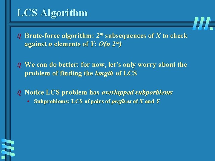 LCS Algorithm b Brute-force algorithm: 2 m subsequences of X to check against n LCS Algorithm b Brute-force algorithm: 2 m subsequences of X to check against n