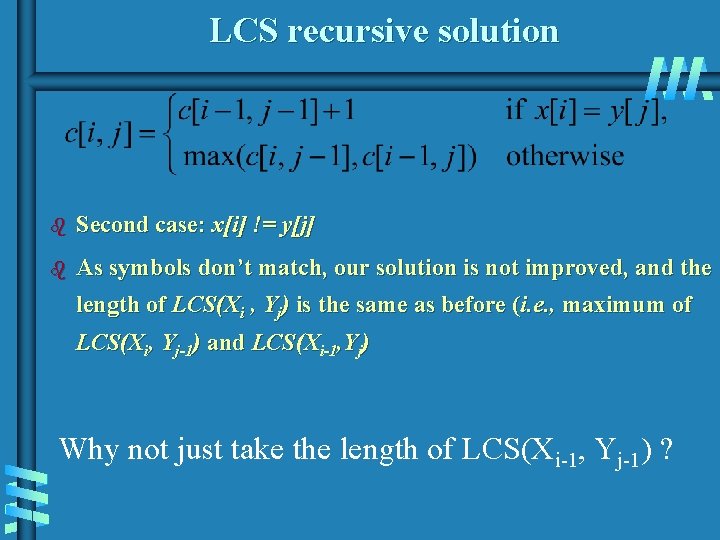 LCS recursive solution b Second case: x[i] != y[j] b As symbols don’t match,