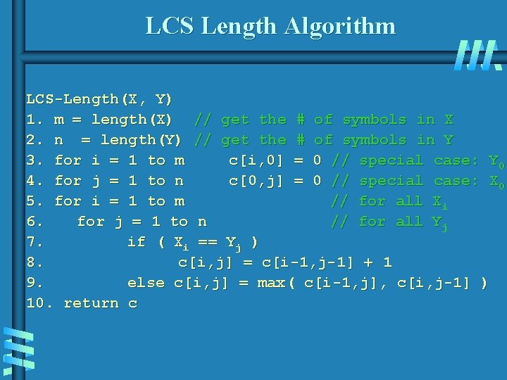 LCS Length Algorithm LCS-Length(X, Y) 1. m = length(X) // get the # of LCS Length Algorithm LCS-Length(X, Y) 1. m = length(X) // get the # of