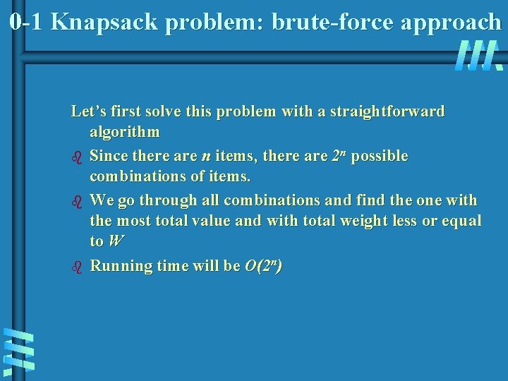 0 -1 Knapsack problem: brute-force approach Let’s first solve this problem with a straightforward 0 -1 Knapsack problem: brute-force approach Let’s first solve this problem with a straightforward