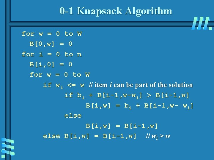 0 -1 Knapsack Algorithm for w = 0 to W B[0, w] = 0