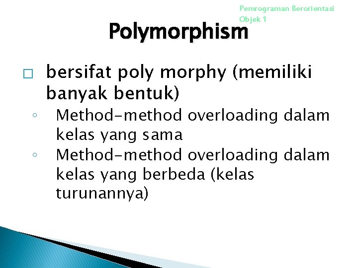 Pemrograman Berorientasi Objek 1 Polymorphism � ◦ ◦ bersifat poly morphy (memiliki banyak bentuk) Pemrograman Berorientasi Objek 1 Polymorphism � ◦ ◦ bersifat poly morphy (memiliki banyak bentuk)