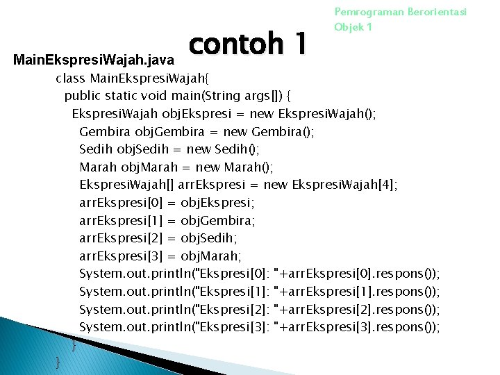 Main. Ekspresi. Wajah. java contoh 1 Pemrograman Berorientasi Objek 1 class Main. Ekspresi. Wajah{ Main. Ekspresi. Wajah. java contoh 1 Pemrograman Berorientasi Objek 1 class Main. Ekspresi. Wajah{