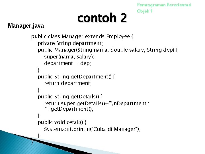 Manager. java contoh 2 Pemrograman Berorientasi Objek 1 public class Manager extends Employee { Manager. java contoh 2 Pemrograman Berorientasi Objek 1 public class Manager extends Employee {