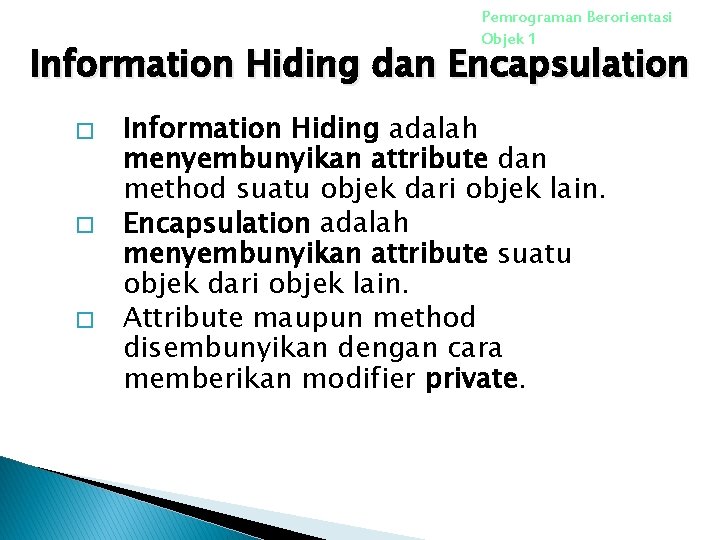 Pemrograman Berorientasi Objek 1 Information Hiding dan Encapsulation � � � Information Hiding adalah Pemrograman Berorientasi Objek 1 Information Hiding dan Encapsulation � � � Information Hiding adalah