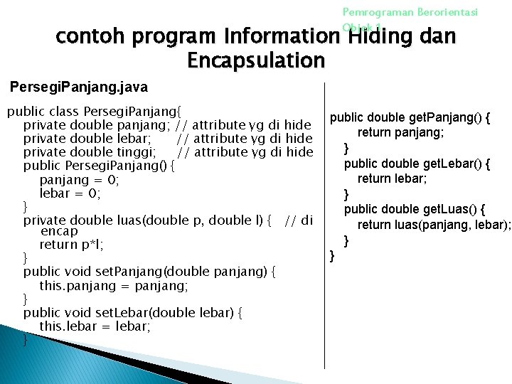 Pemrograman Berorientasi Objek 1 contoh program Information Hiding dan Encapsulation Persegi. Panjang. java public Pemrograman Berorientasi Objek 1 contoh program Information Hiding dan Encapsulation Persegi. Panjang. java public