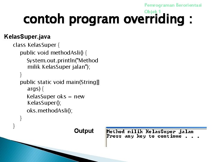 Pemrograman Berorientasi Objek 1 contoh program overriding : Kelas. Super. java class Kelas. Super Pemrograman Berorientasi Objek 1 contoh program overriding : Kelas. Super. java class Kelas. Super