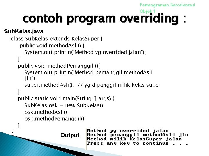 Pemrograman Berorientasi Objek 1 contoh program overriding : Sub. Kelas. java class Sub. Kelas Pemrograman Berorientasi Objek 1 contoh program overriding : Sub. Kelas. java class Sub. Kelas