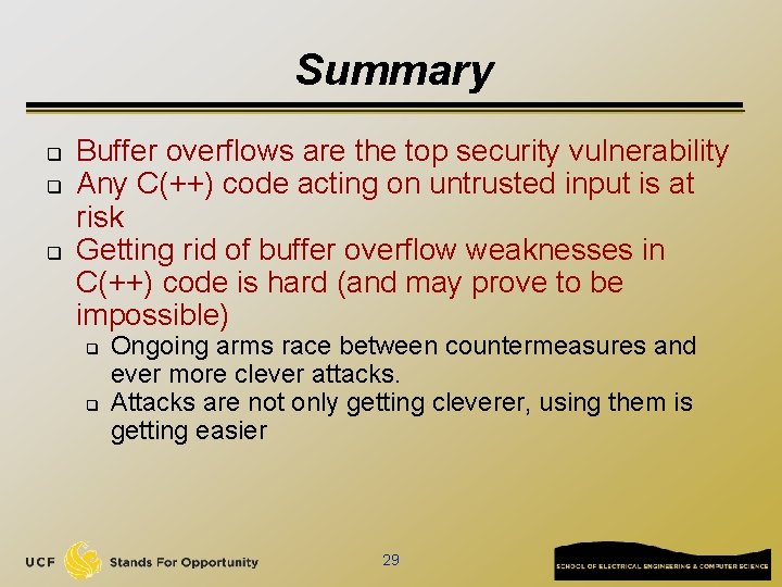 Summary q q q Buffer overflows are the top security vulnerability Any C(++) code