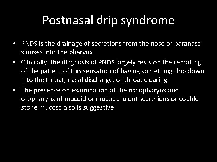 Postnasal drip syndrome • PNDS is the drainage of secretions from the nose or