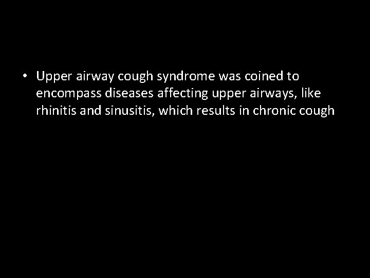  • Upper airway cough syndrome was coined to encompass diseases affecting upper airways,