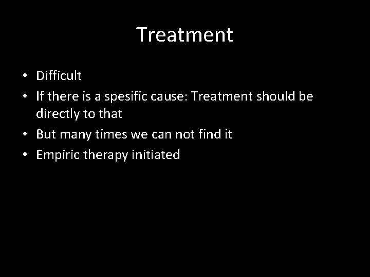 Treatment • Difficult • If there is a spesific cause: Treatment should be directly