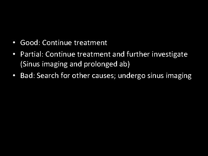  • Good: Continue treatment • Partial: Continue treatment and further investigate (Sinus imaging