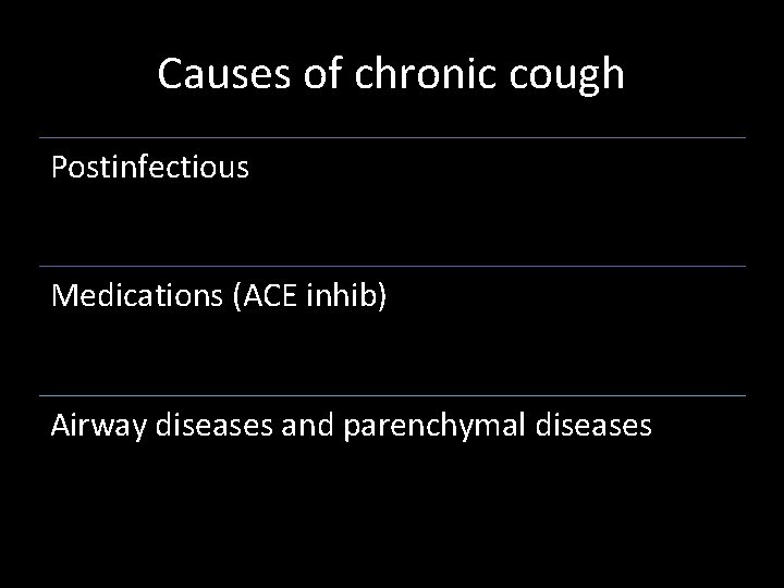 Causes of chronic cough Postinfectious Medications (ACE inhib) Airway diseases and parenchymal diseases 