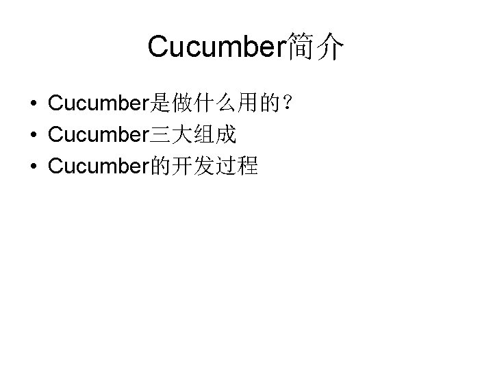 Cucumber简介 • Cucumber是做什么用的？ • Cucumber三大组成 • Cucumber的开发过程 